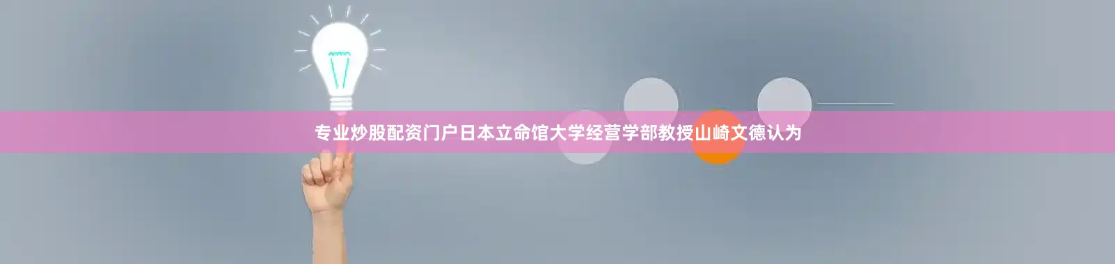 专业炒股配资门户日本立命馆大学经营学部教授山崎文德认为
