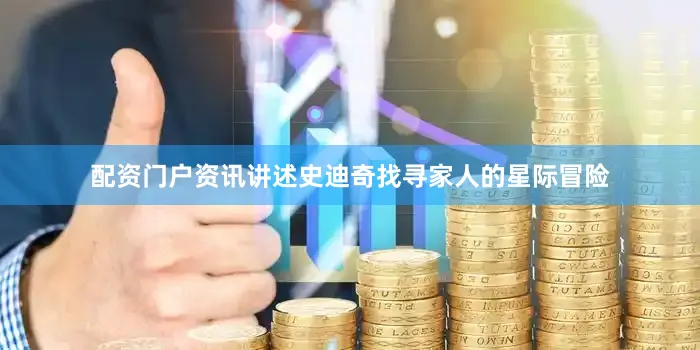 配资门户资讯讲述史迪奇找寻家人的星际冒险