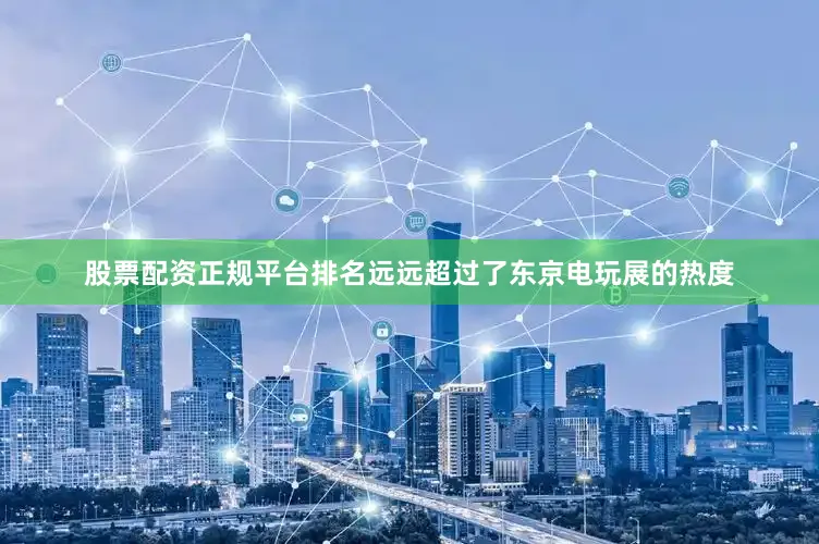 股票配资正规平台排名远远超过了东京电玩展的热度