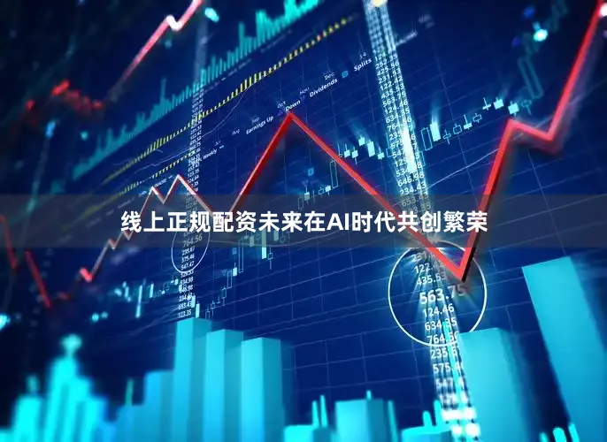 线上正规配资未来在AI时代共创繁荣