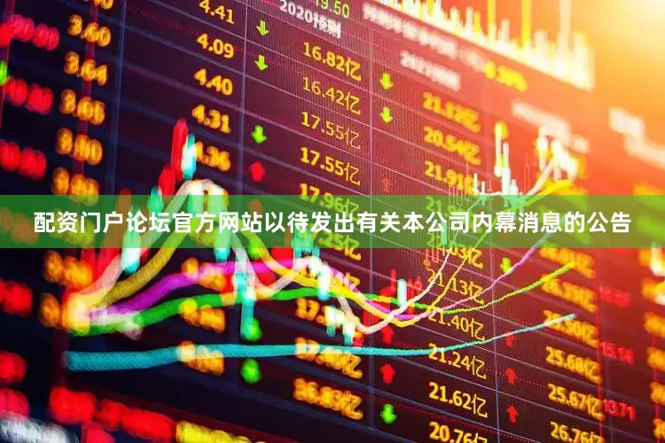 配资门户论坛官方网站以待发出有关本公司内幕消息的公告