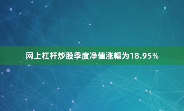 网上杠杆炒股季度净值涨幅为18.95%