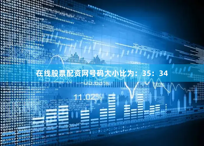 在线股票配资网号码大小比为：35：34