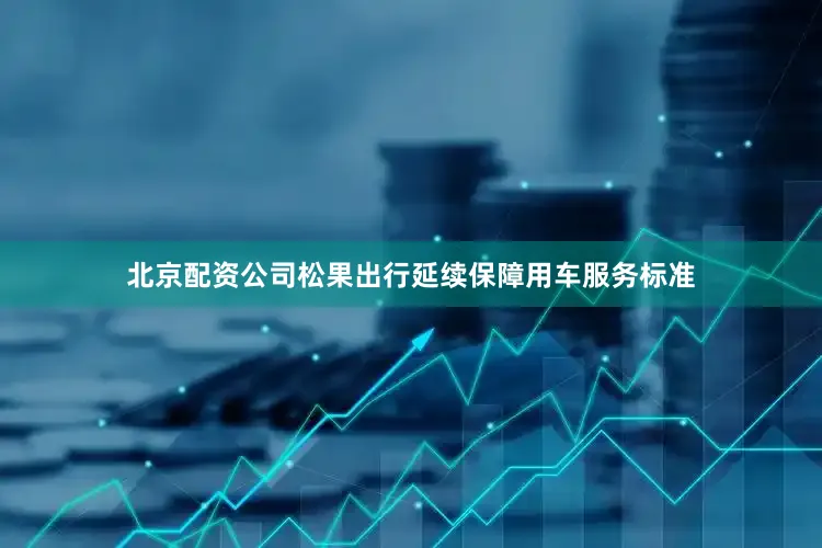 北京配资公司松果出行延续保障用车服务标准